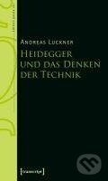 Kniha: Heidegger und das Denken der Technik (Andreas Luckner). Transcript, 2019 Kniha: Heidegger und das Denken der Technik (Andreas Luckner). Transcript, 2019