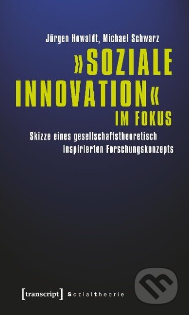 Kniha: 'Soziale Innovation' im Fokus (Jürgen Howaldt). Transcript, 2018 Kniha: 'Soziale Innovation' im Fokus (Jürgen Howaldt). Transcript, 2018