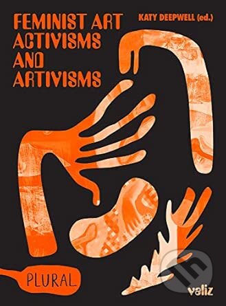 Kniha: Feminist Art Activisms and Artivisms (Plural, 1) (Valiz). Valiz, 2020 Kniha: Feminist Art Activisms and Artivisms (Plural, 1) (Valiz). Valiz, 2020