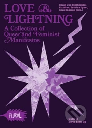 Kniha: Love and Lightning: A Collection of Queer-Feminist Manifestos (PLURAL) (Valiz). Valiz, 2025 Kniha: Love and Lightning: A Collection of Queer-Feminist Manifestos (PLURAL) (Valiz). Valiz, 2025