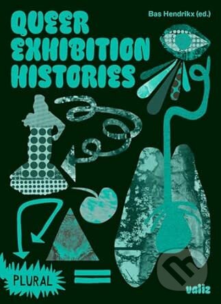 Kniha: Queer Exhibition Histories (Plural, 5) (Valiz). Valiz, 2023 Kniha: Queer Exhibition Histories (Plural, 5) (Valiz). Valiz, 2023
