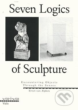 Kniha: Seven Logics of Sculpture: Encountering Objects Through the Senses (Vis-à-vis) (Ernst Van Alphen). Valiz, 2023 Kniha: Seven Logics of Sculpture: Encountering Objects Through the Senses (Vis-à-vis) (Ernst Van Alphen). Valiz, 2023