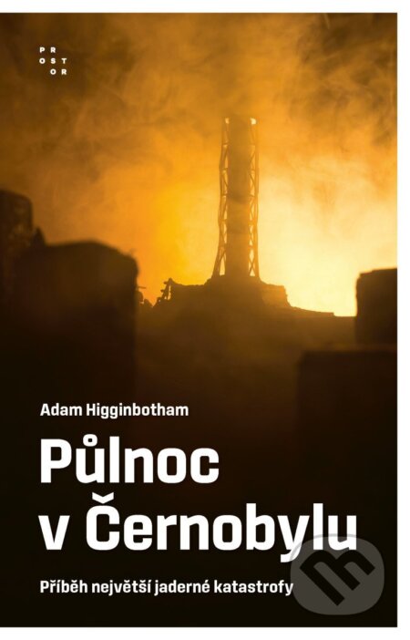 Kniha: Půlnoc v Černobylu (Adam Higginbotham). Prostor, 2026 Kniha: Půlnoc v Černobylu (Adam Higginbotham). Prostor, 2026