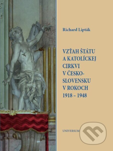 E-kniha: Vzťah štátu a katolíckej cirkvi v Československu v rokoch 1918 – 1948 (Richard Lipták). Universum EU, 2026 E-kniha: Vzťah štátu a katolíckej cirkvi v Československu v rokoch 1918 – 1948 (Richard Lipták). Universum EU, 2026