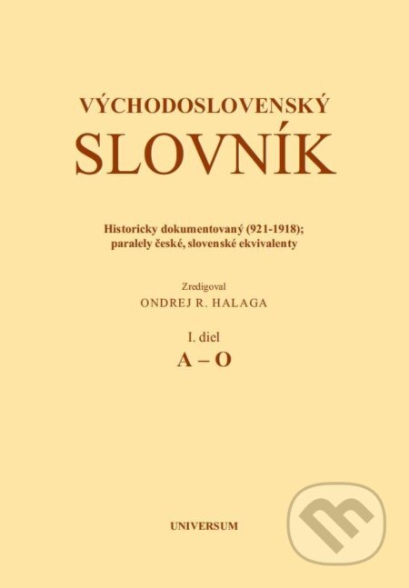 E-kniha: Východoslovenský slovník. Historicky dokumentovaný (921-1918); Paralely české, slovenské ekvivalenty. I. diel (A-O) (Ondrej Halaga). Universum EU, 2002 E-kniha: Východoslovenský slovník. Historicky dokumentovaný (921-1918); Paralely české, slovenské ekvivalenty. I. diel (A-O) (Ondrej Halaga). Universum EU, 2002