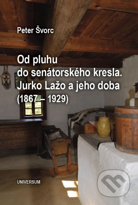 E-kniha: Od pluhu do senátorského kresla. Jurko Lažo a jeho doba (1867 – 1929) (Peter Švorc). Universum EU, 2018 E-kniha: Od pluhu do senátorského kresla. Jurko Lažo a jeho doba (1867 – 1929) (Peter Švorc). Universum EU, 2018