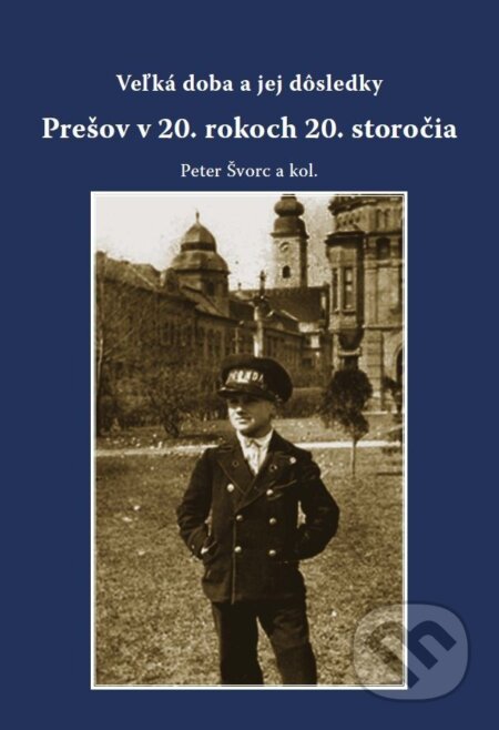 E-kniha: Veľká doba a jej dôsledky. Prešov v 20. rokoch 20. storočia (Peter Švorc). Universum EU, 2012 E-kniha: Veľká doba a jej dôsledky. Prešov v 20. rokoch 20. storočia (Peter Švorc). Universum EU, 2012