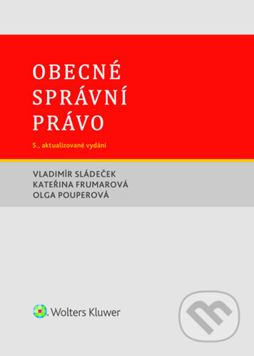 Kniha: Obecné správní právo (Vladimír Sládeček, Kateřina Frumarová a Olga Pouperová). Wolters Kluwer ČR, 2026 Kniha: Obecné správní právo (Vladimír Sládeček, Kateřina Frumarová a Olga Pouperová). Wolters Kluwer ČR, 2026