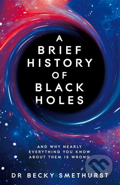 Kniha: A Brief History of Black Holes (Becky Dr Smethurst). MacMillan, 2022 Kniha: A Brief History of Black Holes (Becky Dr Smethurst). MacMillan, 2022