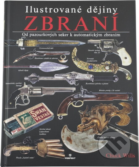Kniha: Ilustrované dějiny zbraní (Chuck Wills). Perfekt, 2007 Kniha: Ilustrované dějiny zbraní (Chuck Wills). Perfekt, 2007