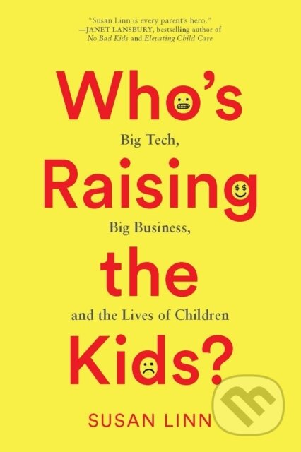 Kniha: Who's Raising the Kids? (Susan Linn). The New Press, 2022 Kniha: Who's Raising the Kids? (Susan Linn). The New Press, 2022
