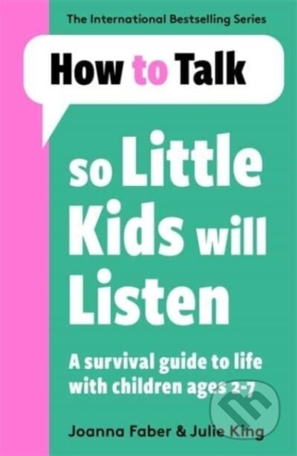 Kniha: How To Talk So Little Kids Will Listen (Joanna Faber a Julie King). Blink Publishing, 2022 Kniha: How To Talk So Little Kids Will Listen (Joanna Faber a Julie King). Blink Publishing, 2022