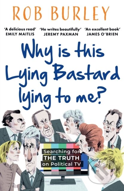 Kniha: Why Is This Lying Bastard Lying to Me? (Rob Burley). Mudlark, 2024 Kniha: Why Is This Lying Bastard Lying to Me? (Rob Burley). Mudlark, 2024