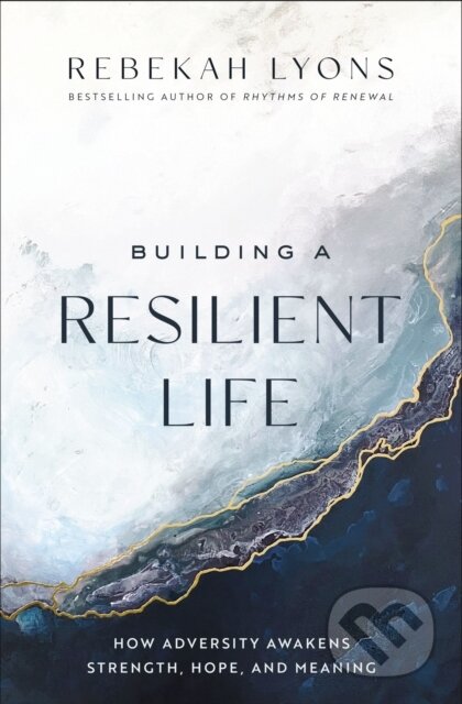 Kniha: Building a Resilient Life (Lyons Rebekah). Zondervan, 2023 Kniha: Building a Resilient Life (Lyons Rebekah). Zondervan, 2023