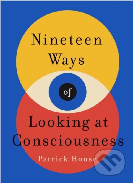 Kniha: Nineteen Ways of Looking at Consciousness (Patrick House). Wildfire, 2024 Kniha: Nineteen Ways of Looking at Consciousness (Patrick House). Wildfire, 2024