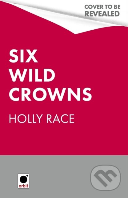 Kniha: Six Wild Crowns (Holly Race). Orbit, 2025 Kniha: Six Wild Crowns (Holly Race). Orbit, 2025