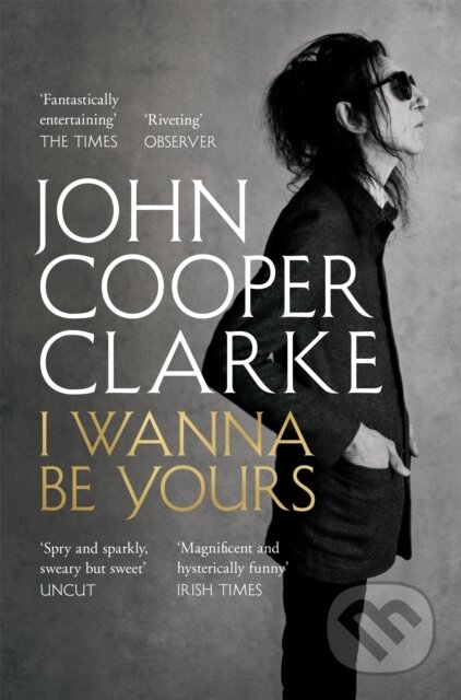 Kniha: I Wanna Be Yours (John Cooper Clarke). Picador, 2021 Kniha: I Wanna Be Yours (John Cooper Clarke). Picador, 2021