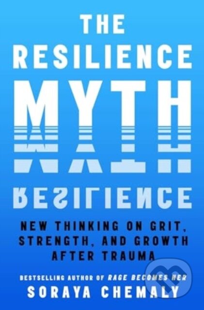 Kniha: The Resilience Myth (Soraya Chemaly). Atria Books, 2024 Kniha: The Resilience Myth (Soraya Chemaly). Atria Books, 2024