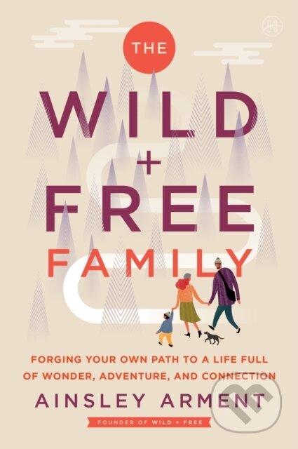 Kniha: The Wild and Free Family (Arment Ainsley). HarperOne, 2025 Kniha: The Wild and Free Family (Arment Ainsley). HarperOne, 2025