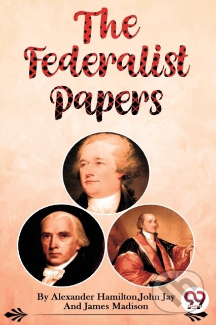 Kniha: The Federalist Papers (Alexander Hamilton, John Jay a James Madison). Double 9 Books LLP, 2022 Kniha: The Federalist Papers (Alexander Hamilton, John Jay a James Madison). Double 9 Books LLP, 2022