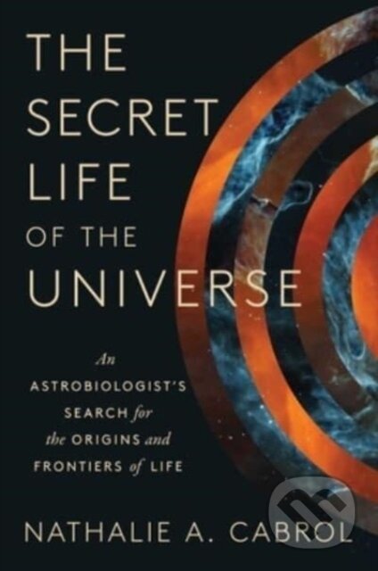 Kniha: Secret Life of the Universe (Nathalie A. Cabrol). Scribner, 2024 Kniha: Secret Life of the Universe (Nathalie A. Cabrol). Scribner, 2024