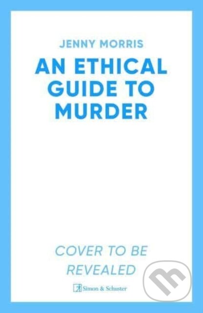 Kniha: An Ethical Guide To Murder (Jenny Morris). Simon & Schuster, 2025 Kniha: An Ethical Guide To Murder (Jenny Morris). Simon & Schuster, 2025