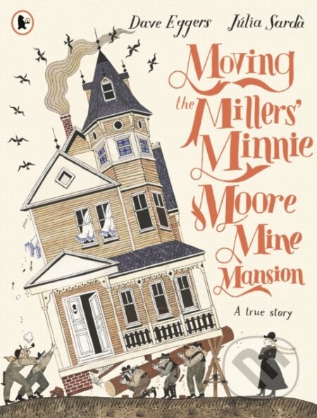 Kniha: Moving the Millers' Minnie Moore Mine Mansion: A True Story (Dave Eggers). Walker books, 2025 Kniha: Moving the Millers' Minnie Moore Mine Mansion: A True Story (Dave Eggers). Walker books, 2025