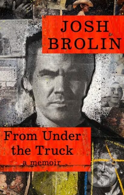 Kniha: From Under the Truck (Josh Brolin). HarperCollins, 2024 Kniha: From Under the Truck (Josh Brolin). HarperCollins, 2024