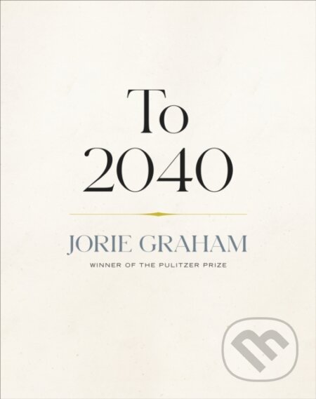 Kniha: To 2040 (Jorie Graham). Copper Canyon, 2024 Kniha: To 2040 (Jorie Graham). Copper Canyon, 2024