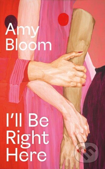 Kniha: I'll Be Right Here (Amy Bloom). Granta Books, 2025 Kniha: I'll Be Right Here (Amy Bloom). Granta Books, 2025