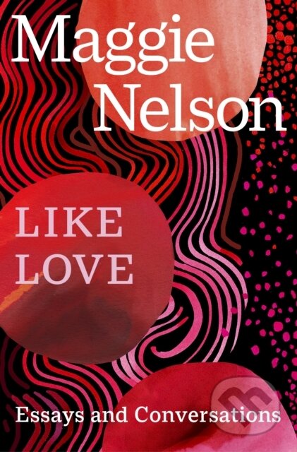 Kniha: Like Love (Maggie Nelson). Vintage, 2025 Kniha: Like Love (Maggie Nelson). Vintage, 2025