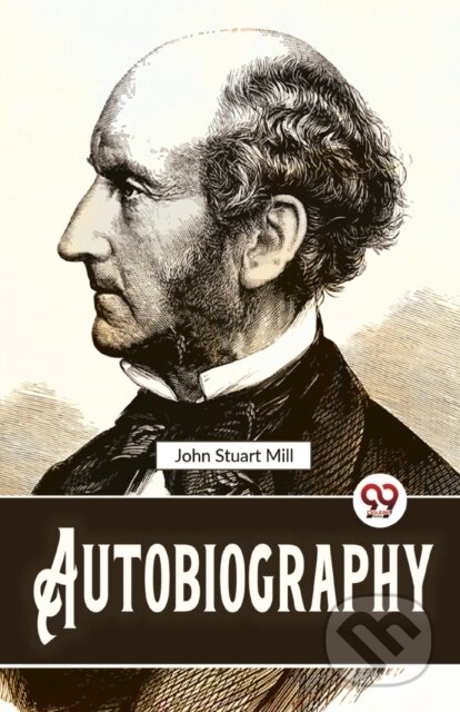 Kniha: Autobiography (John Stuart Mill). Double 9 Books LLP, 2023 Kniha: Autobiography (John Stuart Mill). Double 9 Books LLP, 2023