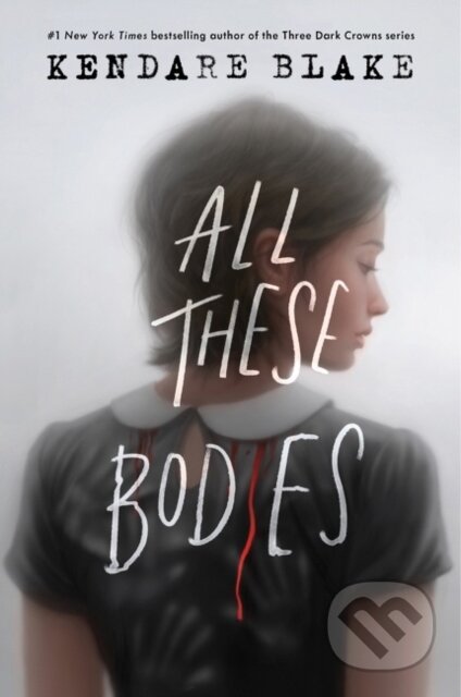 Kniha: All These Bodies (Kendare Blake). Quill Tree Books, 2022 Kniha: All These Bodies (Kendare Blake). Quill Tree Books, 2022