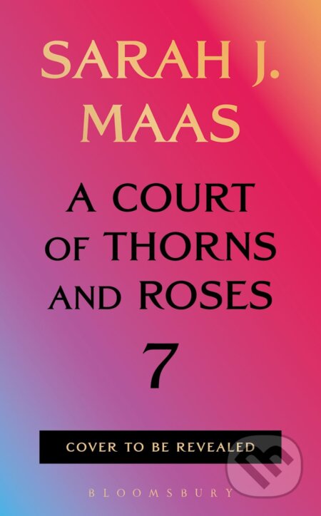 Kniha: A Court of Thorns and Roses 7 (Sarah J. Maas). Bloomsbury, 2027 Kniha: A Court of Thorns and Roses 7 (Sarah J. Maas). Bloomsbury, 2027