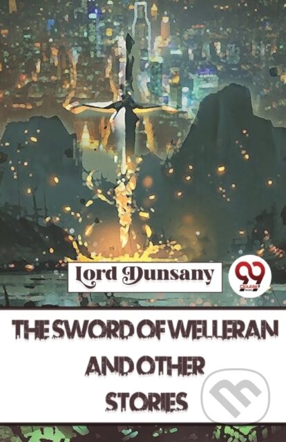 Kniha: The Sword of Welleran and Other Stories (Lord Dunsany). Double 9 Books LLP, 2023 Kniha: The Sword of Welleran and Other Stories (Lord Dunsany). Double 9 Books LLP, 2023