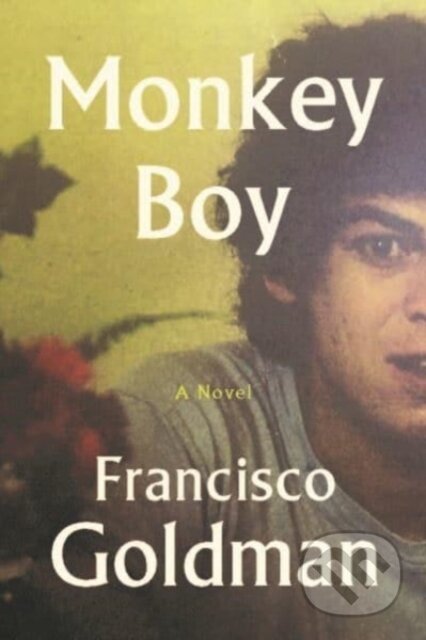 Kniha: Monkey Boy (Francisco Goldman). , 2022 Kniha: Monkey Boy (Francisco Goldman). , 2022