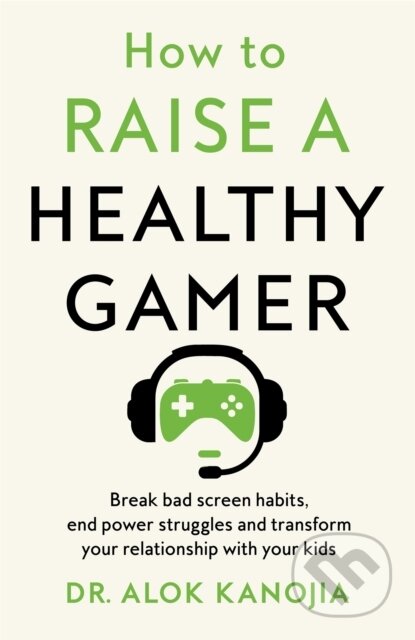 Kniha: How to Raise a Healthy Gamer (Alok Kanojia). Bluebird, 2024 Kniha: How to Raise a Healthy Gamer (Alok Kanojia). Bluebird, 2024