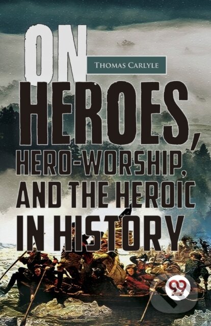 Kniha: On Heroes, Hero-Worship, and the Heroic in History (Thomas Carlyle). Double 9 Books LLP, 2023 Kniha: On Heroes, Hero-Worship, and the Heroic in History (Thomas Carlyle). Double 9 Books LLP, 2023