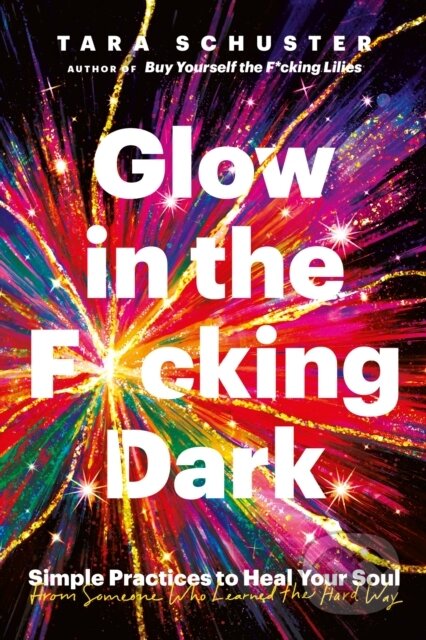 Kniha: Glow in the F*cking Dark (Tara Schuster). Headline Home, 2024 Kniha: Glow in the F*cking Dark (Tara Schuster). Headline Home, 2024