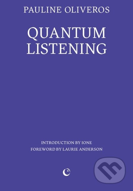 Kniha: Quantum Listening (Pauline Oliveros). Silver Press, 2024 Kniha: Quantum Listening (Pauline Oliveros). Silver Press, 2024