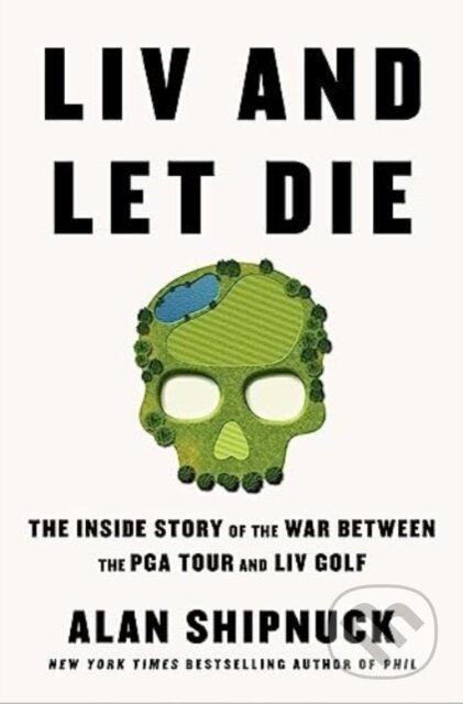 Kniha: LIV and Let Die (Alan Shipnuck). Simon & Schuster, 2023 Kniha: LIV and Let Die (Alan Shipnuck). Simon & Schuster, 2023