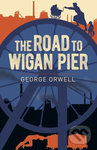 Kniha: The Road to Wigan Pier (George Orwell). Arcturus, 2021 Kniha: The Road to Wigan Pier (George Orwell). Arcturus, 2021