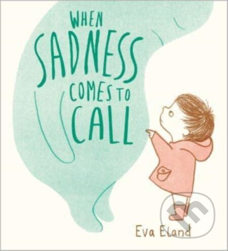 Kniha: When Sadness Comes to Call (Eva Eland). Andersen, 2024 Kniha: When Sadness Comes to Call (Eva Eland). Andersen, 2024