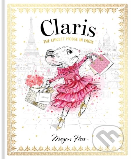 Kniha: Claris: The Chicest Mouse in Paris (Megan Hess). Hardie Grant, 2024 Kniha: Claris: The Chicest Mouse in Paris (Megan Hess). Hardie Grant, 2024