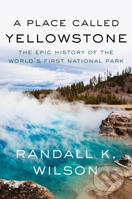 Kniha: A Place Called Yellowstone (Randall K. Wilson). Counterpoint, 2025 Kniha: A Place Called Yellowstone (Randall K. Wilson). Counterpoint, 2025