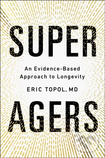 Kniha: Super Agers (Eric a M.D. Topol). Simon & Schuster, 2025 Kniha: Super Agers (Eric a M.D. Topol). Simon & Schuster, 2025