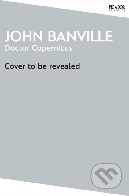 Kniha: Doctor Copernicus (John Banville). Picador, 2026 Kniha: Doctor Copernicus (John Banville). Picador, 2026
