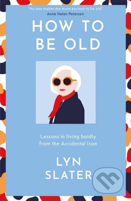 Kniha: How to Be Old (Lyn Slater). Yellow Kite, 2024 Kniha: How to Be Old (Lyn Slater). Yellow Kite, 2024