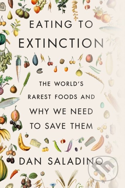 Kniha: Eating to Extinction (Dan Saladino). Farrar, Straus and Giroux, 2022 Kniha: Eating to Extinction (Dan Saladino). Farrar, Straus and Giroux, 2022