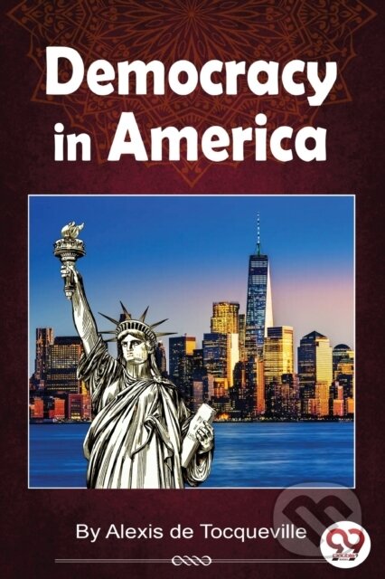 Kniha: Democracy in America (Alexis De Tocqueville). Double 9 Books LLP, 2022 Kniha: Democracy in America (Alexis De Tocqueville). Double 9 Books LLP, 2022